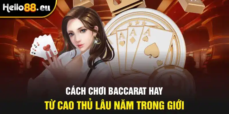Cách chơi Baccarat hay từ cao thủ lâu năm trong giới Cách chơi Baccarat hay từ cao thủ lâu năm trong giới