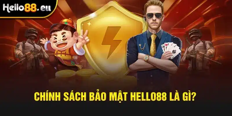 Chính sách bảo mật Hello88 là gì? Chính sách bảo mật Hello88 là gì?