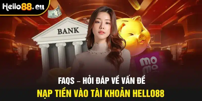 FAQs – Hỏi đáp về vấn đề nạp tiền vào tài khoản HELLO88