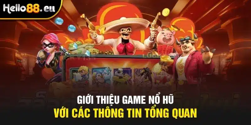 Giới thiệu game nổ hũ với các thông tin tổng quan Giới thiệu game nổ hũ với các thông tin tổng quan