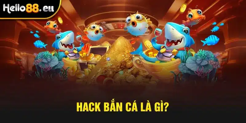 Hack bắn cá là gì? Hack bắn cá là gì?