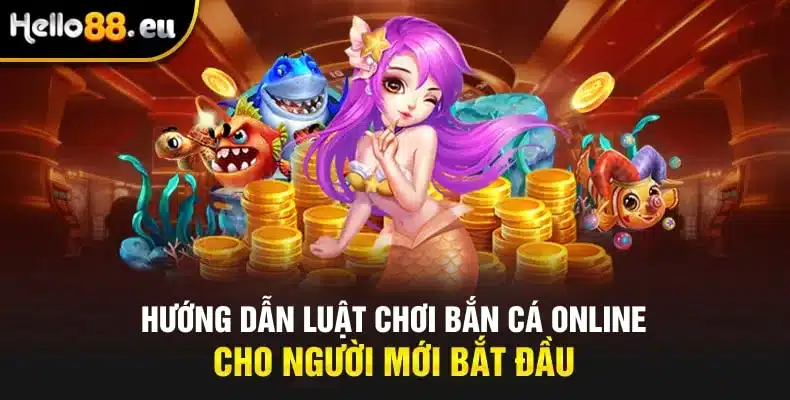 Hướng dẫn luật chơi bắn cá online cho người mới bắt đầu Hướng dẫn luật chơi bắn cá online cho người mới bắt đầu
