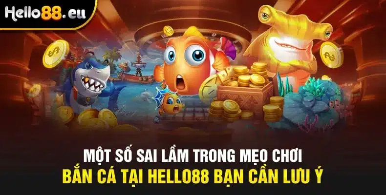 Một số sai lầm trong mẹo chơi bắn cá tại HELLO88 bạn cần lưu ý Một số sai lầm trong mẹo chơi bắn cá tại HELLO88 bạn cần lưu ý