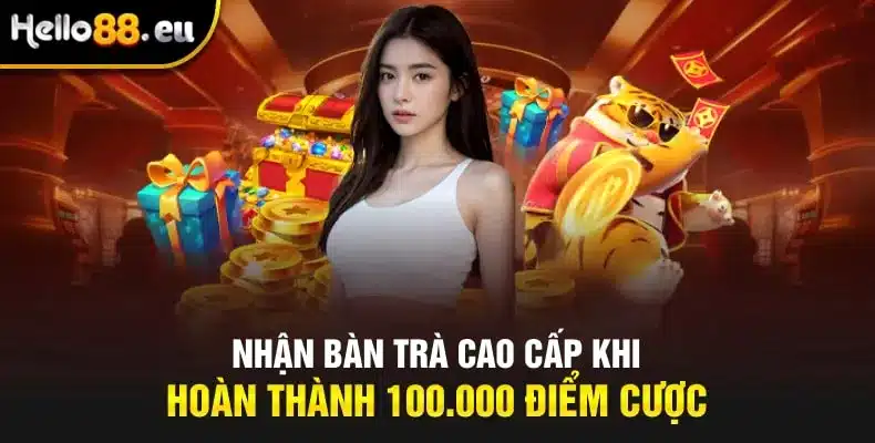 Nhận bàn trà cao cấp khi hoàn thành 100.000 điểm cược