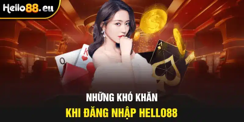 Những khó khăn khi đăng nhập HELLO88