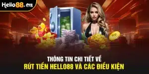 Các điều kiện và thông tin chi tiết về rút tiền tại Hello88 