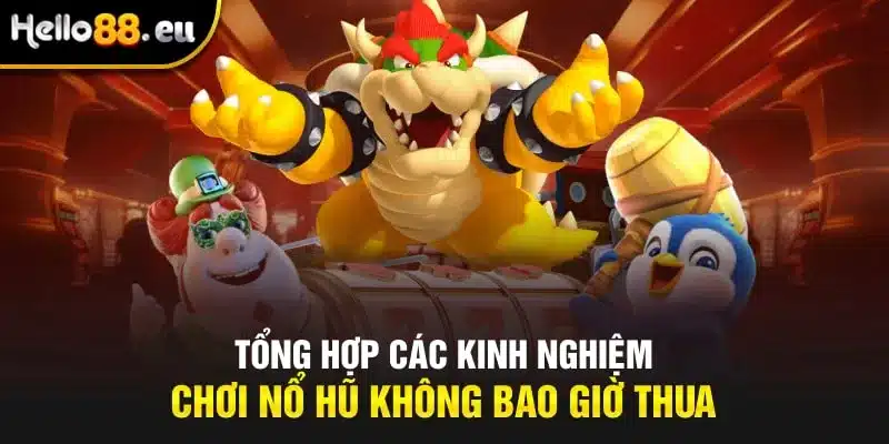 Tổng hợp các kinh nghiệm chơi nổ hũ không bao giờ thua Tổng hợp các kinh nghiệm chơi nổ hũ không bao giờ thua