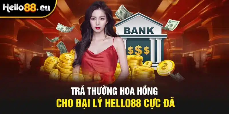 Trả thưởng hoa hồng cho đại lý Hello88 cực đã