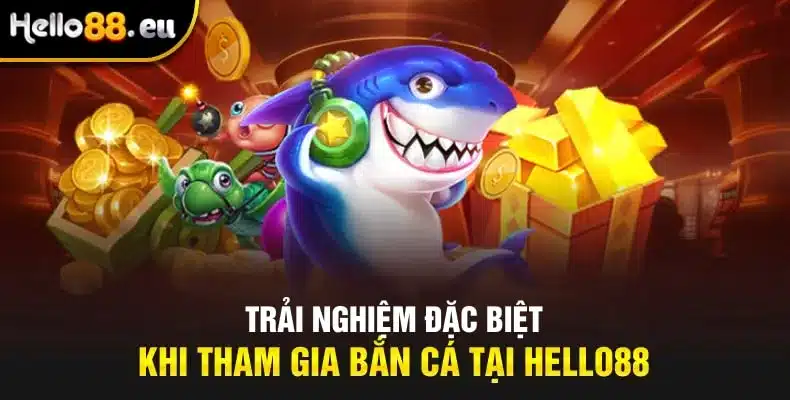 Trải nghiệm đặc biệt khi tham gia bắn cá tại HELLO88 Trải nghiệm đặc biệt khi tham gia bắn cá tại HELLO88