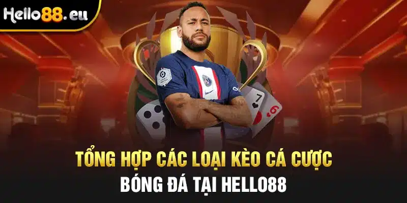 Tổng hợp các loại kèo cá cược bóng đá tại Hello88 Tổng hợp các loại kèo cá cược bóng đá tại Hello88