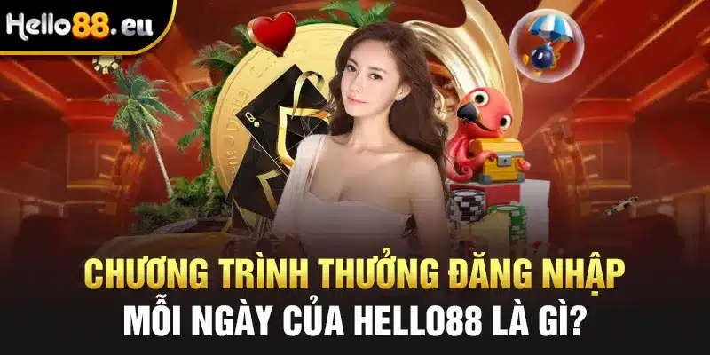 Chương trình thưởng đăng nhập mỗi ngày của Hello88 là gì?
