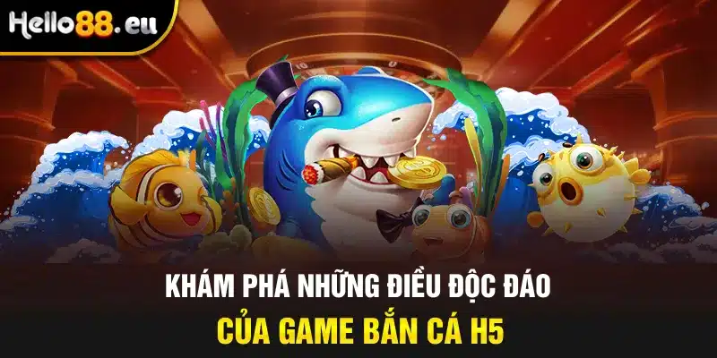 Khám phá những điều độc đáo của game bắn cá H5 Khám phá những điều độc đáo của game bắn cá H5